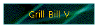 Grill Bill V
